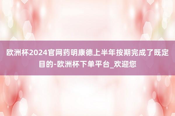 欧洲杯2024官网药明康德上半年按期完成了既定目的-欧洲杯下单平台_欢迎您